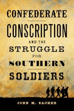Confederate Conscription and the Struggle for Southern Soldiers