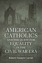 American Catholics and the Quest for Equality in the Civil War Era